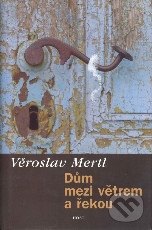 Kniha: Dům mezi větrem a řekou (Věroslav Mertl). Host, 2001