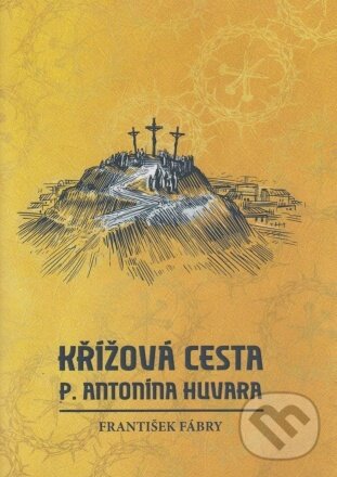 Kniha Křížová cesta P. Antonína Huvara