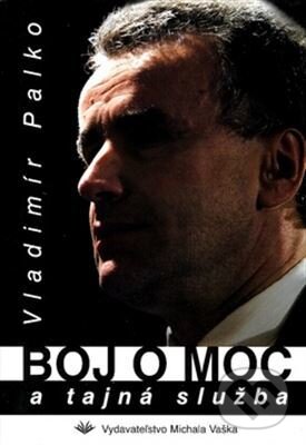 Kniha: Boj o moc a tajná služba (Vladimír Palko). Vydavateľstvo Michala Vaška, 2004