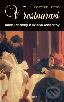 Levně V restauraci (aneb Příběhy z břicha moderny) - Christoph Ribbat - kniha z kategorie Eseje, úvahy a glosy