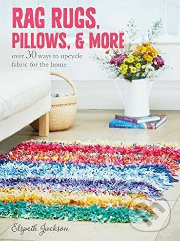 Levně Rag Rugs, Pillows, and More (Over 30 ways to upcycle fabric for the home) - kniha z kategorie Hobby
