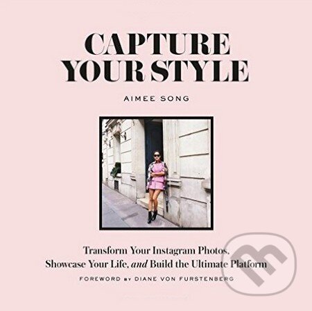 Levně Capture Your Style (Transform Your Instagram Images, Showcase Your Life, and Build the Ultimate Platform) - kniha z kategorie Móda