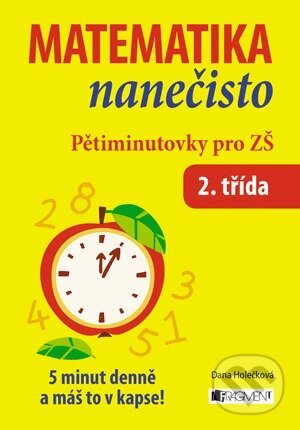 Matematika nanečisto: Pětiminutovky pro 2. třídu ZŠ - Dana Holečková, Nakladatelství Fragment, 2014