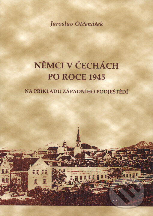 Kniha: Němci v Čechách po roce 1945 (Jaroslav Otčenášek). Etnologický ústav AV ČR, 2007