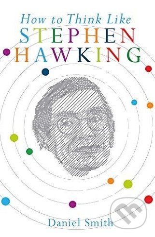 Levně How to Think Like Stephen Hawking - Daniel Smith - kniha z kategorie Životopisy, reportáže a myšlienky