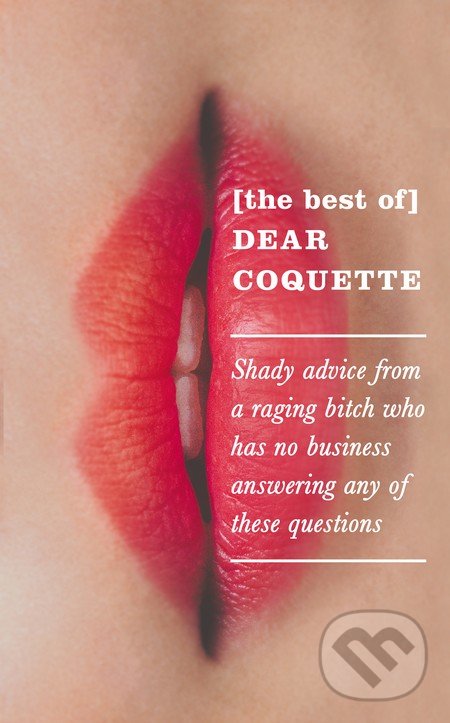 Levně The Best of Dear Coquette (Shady Advice From A Raging Bitch Who Has No Business Answering Any Of These Questions) - kniha z kategorie Beletria