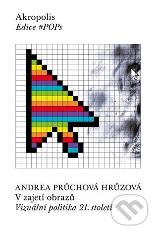 Levně V zajetí obrazů (Vizuální politika 21. století) - Andrea Průchová Hrůzová - kniha z kategorie Teória umenia