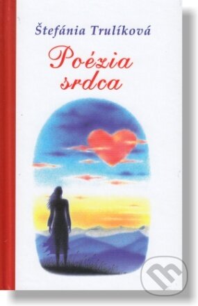 Kniha: Poézia srdca (Štefánia Trulíková). Lúč, 2023