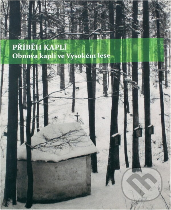 Kniha: Příběh kaplí : obnova kaplí ve Vysokém lese (Matěj Kmošek). , 2016