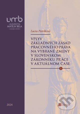 Kniha Vplyv základných zásad pracovného práva na vybrané zmeny v slovenskom Zákonníku práce v aktuálnom čase