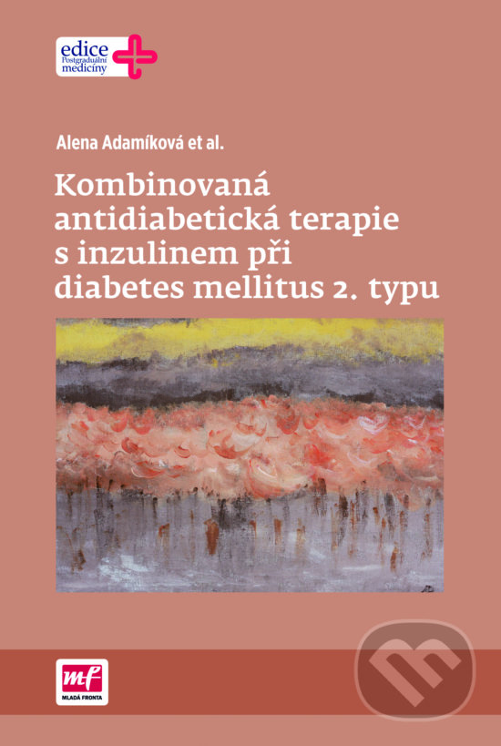 Kombinovaná antidiabetická terapie s inzulinem při diabetes mellitus 2. typu - Alena Adamíková, Mladá fronta, 2016