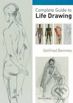 Complete Guide to Life Drawing - Gottfried Bammes, Search Press, 2011