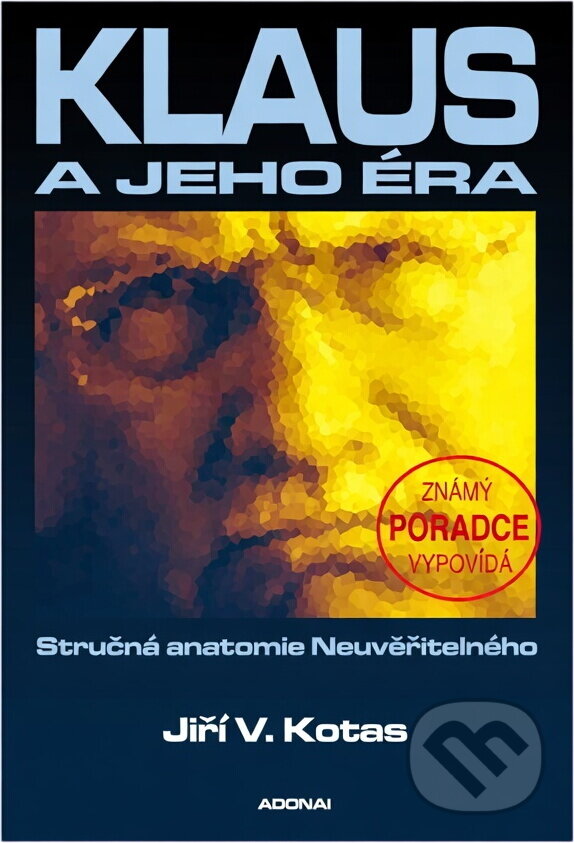 Kniha: Klaus a jeho éra : stručná anatomie Neuvěřitelného : známý poradce vypovídá (Jiří V. Kotas). Adonai, 2003