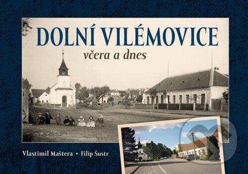 Levně Dolní Vilémovice včera a dnes - Vlastimil Maštera, Filip Šustr - kniha z kategorie Obrazové publikácie