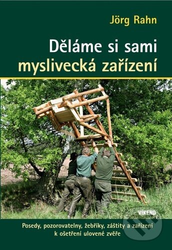 Kniha Děláme si sami myslivecká zařízení - Posedy, pozorovatelny, žebříky, záštity a zařízení k ošetření ulovené zvěře, 2. vydání