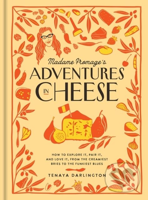 Levně Madame Fromage's Adventures in Cheese (How to Explore It, Pair It, and Love It, from the Creamiest Bries to the Funkiest Blues) - kniha z kategorie…