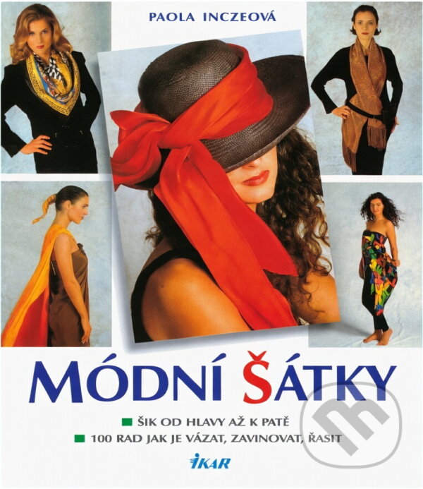 Kniha: Módní šátky : šik od hlavy až k patě : 100 rad jak je vázat, zavinovat a uzlovat (Paola Incze). Ikar, 1998