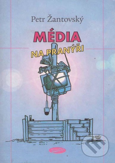 Kniha: Média na pranýři (Pavel Dušek a Petr Žantovský). Votobia, 2004