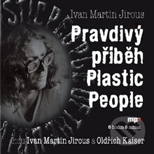 Pravdivý příběh Plastic People - Ivan Martin Jirous, Ivan Martin Jirous; Ivan Martin, Radioservis, 2013
