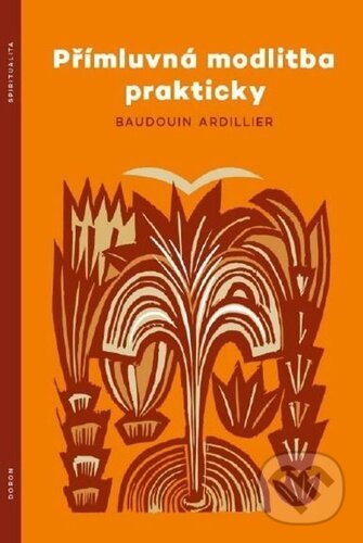 Kniha: Přímluvná modlitba prakticky (Baudouin Ardillier)