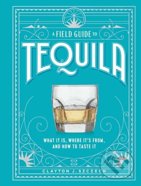 Levně A Field Guide To Tequila (What It Is, Where It’s From, and How to Taste It) - kniha z kategorie Podľa potraviny