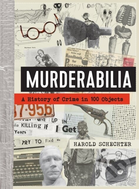 Levně Murderabilia (A History of Crime in 100 Objects) - Harold Schechter - kniha z kategorie História