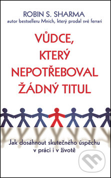 Levně Vůdce, který nepotřeboval žádný titul - Robin Sharma - kniha z kategorie Management