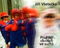 Levně Pražský chodec ve světě - Jiří Všetečka - kniha z kategorie Fotografie