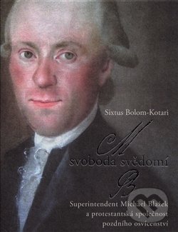 Levně Svoboda svědomí (Superintendent Michael Blažek a protestantská společnost pozdního osvícenství) - kniha z kategorie Filozofia