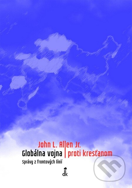 Levně Globálna vojna proti kresťanom (Správy z frontových liníí) - kniha z kategorie Kresťanstvo