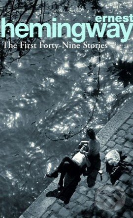 The First Forty-Nine Stories - Ernest Hemingway, Arrow Books, 2008