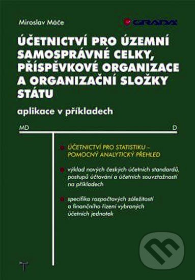 Kniha: Účetnictví pro územní samosprávné celky, příspěvkové organizace a organizační složky státu (Miroslav Máče). Grada, 2012