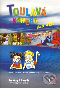 Kniha: Toulavá kamera pro děti (Iveta Toušlová, Josef Maršál a Marek Podhorský). freytag&berndt, 2007
