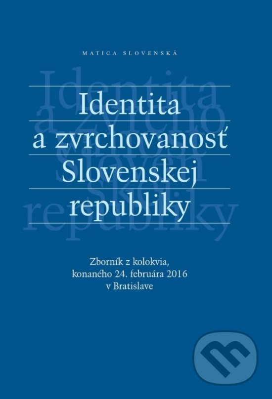 Levně Identita a zvrchovanosť Slovenskej republiky (Zborník z kolokvia, konaného 24. februára 2016 v Bratislave) - kniha z kategorie Prednášky a prejavy