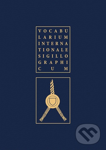 Vocabularium internationale sigillographicum - Karel Müller, Ladislav Vrtel, VEDA, 2016
