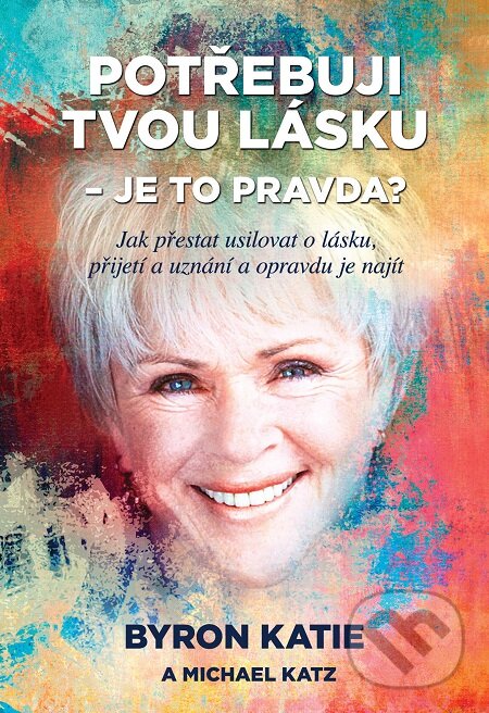 E-kniha: Potřebuji tvou lásku - je to pravda? (Katie Byron a Michael Katz). Synergie, 2016