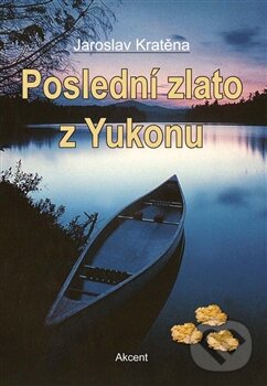 Levně Poslední zlato z Yukonu - Jaroslav Kratěna - kniha z kategorie Beletria