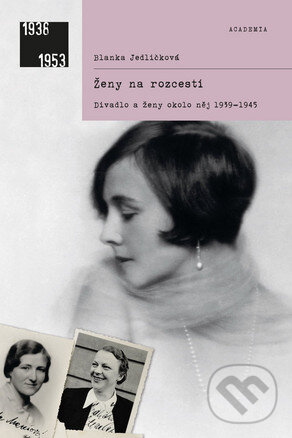 Levně Ženy na rozcestí (2. doplněné vydání - Divadlo a ženy okolo něj 1939-1945) - kniha z kategorie Divadlo