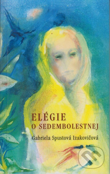 Levně Elégie o Sedembolestnej - Gabriela Spustová Izakovičová - kniha z kategorie Poézia