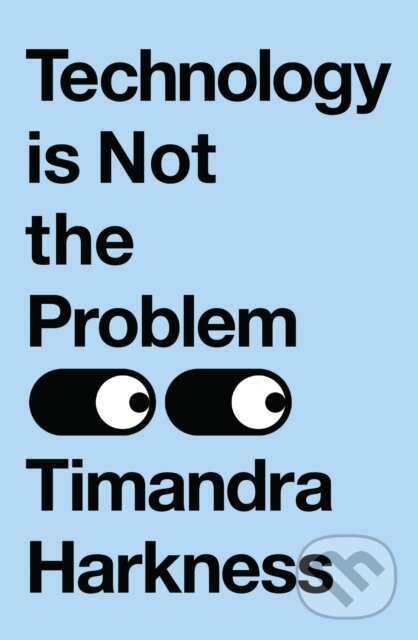 Kniha: Technology is Not the Problem (Timandra Harkness)