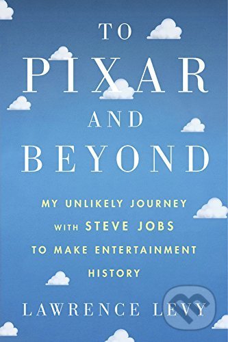 To Pixar and Beyond - Lawrence Levy, Houghton Mifflin, 2016