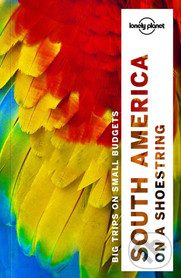 Kniha: South America on a shoestring (Alex Egerton, Brian Kluepfel, Carolyn McCarthy, Celeste Brash, Gregor Clark, Kevin Raub, Regis St. Louis, Sandra Bao a Tom Masters). Lonely Planet, 2016