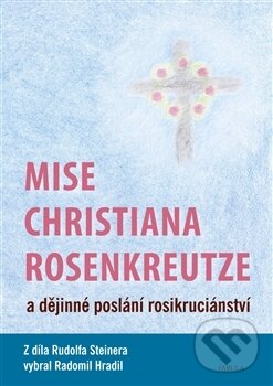 Levně Mise Christiana Rosenkreutze a dějinné poslání rosikruciánství - kniha z kategorie Beletria
