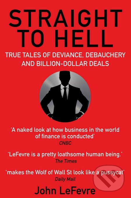 Levně Straight to Hell (True Tales of Deviance, Debauchery and Billion-Dollar Deals) - kniha z kategorie Investovanie