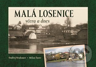 Malá Losenice včera a dnes - Ondřej Neubauer, Milan Šustr