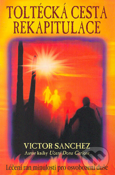 Kniha: Toltécká cesta rekapitulace (Victor Sanchez). Pragma, 2006