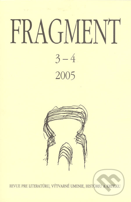 Levně Fragment 3 - 4, 2005 (Revue pre literatúru, výtvarné umenie, históriu a kritiku)