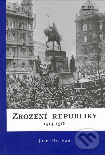 Kniha: Zrození republiky 1914 - 1918 (Josef Hotmar). V. Reitterová - Stilus, 2005