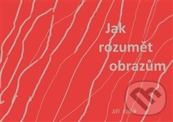 Jak rozumět obrazům - Jiří Kosík