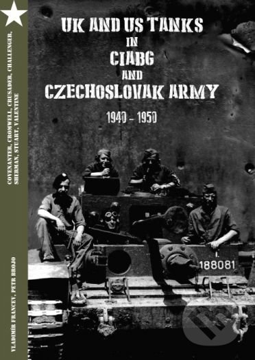 Levně UK and US Tanks in Ciabg and Czechoslovak Army 1940-1950 - kniha z kategorie Vojenstvo
